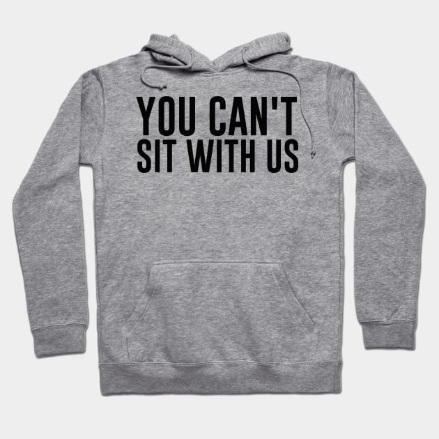 Mean Girls You Can't Sit With Us Shirt Hoodie by B3an!